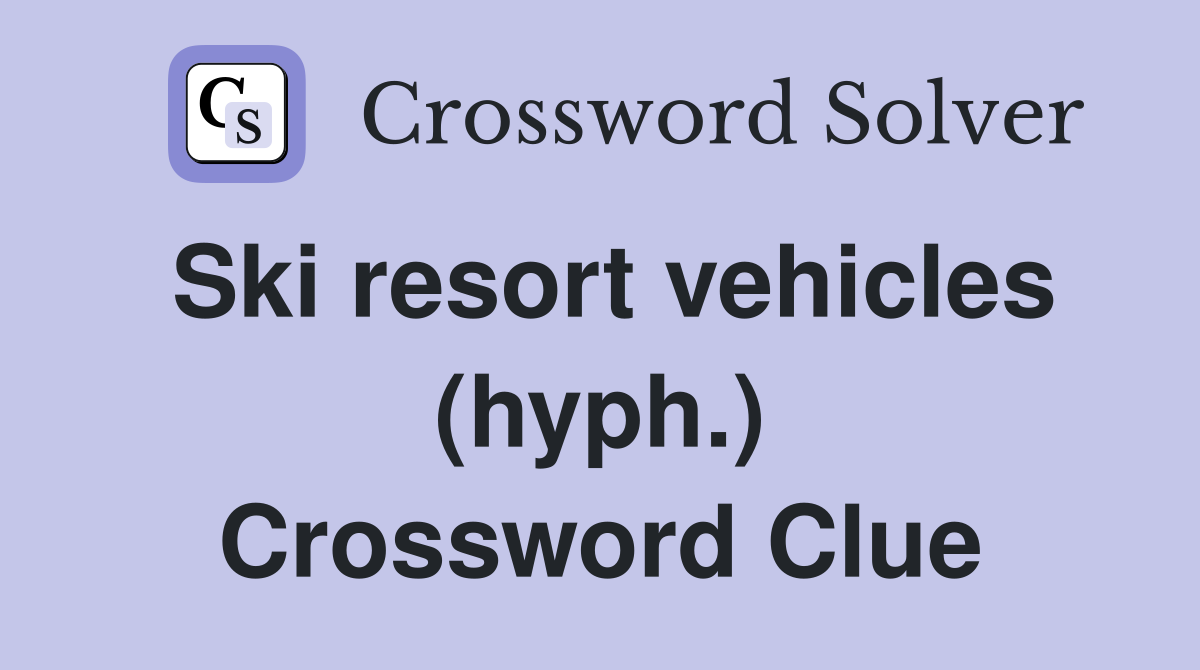 Ski resort vehicles (hyph.) Crossword Clue Answers Crossword Solver
